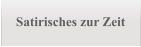 Satirisches zur Zeit