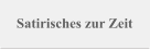 Satirisches zur Zeit