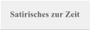 Satirisches zur Zeit